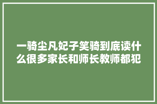 一骑尘凡妃子笑骑到底读什么很多家长和师长教师都犯难了