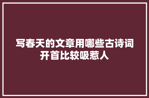 写春天的文章用哪些古诗词开首比较吸惹人