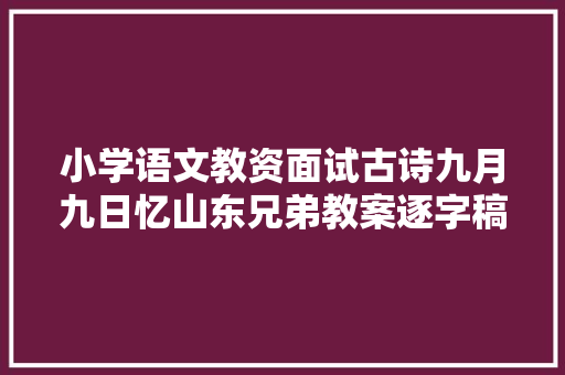 小学语文教资面试古诗九月九日忆山东兄弟教案逐字稿