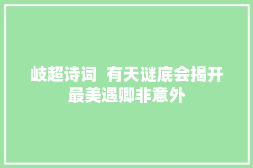 岐超诗词  有天谜底会揭开最美遇卿非意外