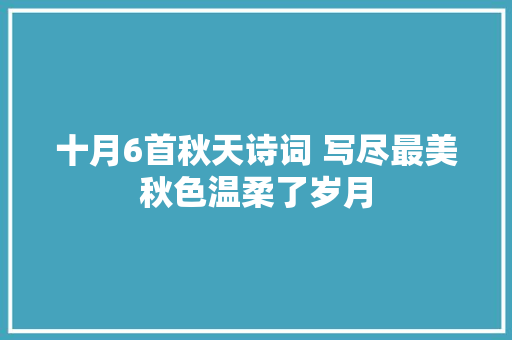 十月6首秋天诗词 写尽最美秋色温柔了岁月