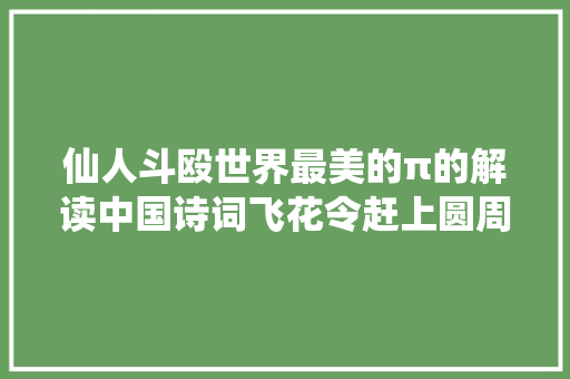 仙人斗殴世界最美的π的解读中国诗词飞花令赶上圆周率