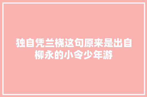 独自凭兰桡这句原来是出自柳永的小令少年游