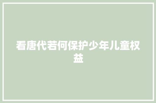看唐代若何保护少年儿童权益