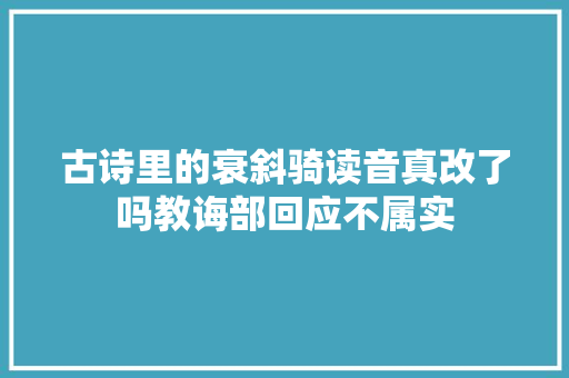 古诗里的衰斜骑读音真改了吗教诲部回应不属实