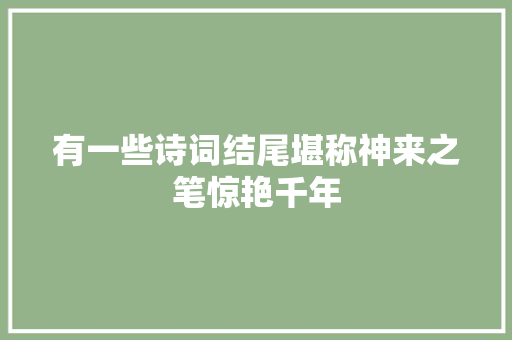 有一些诗词结尾堪称神来之笔惊艳千年