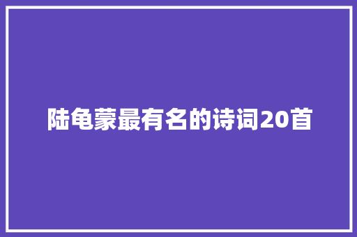 陆龟蒙最有名的诗词20首