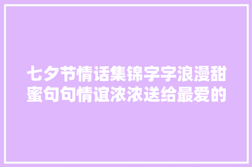 七夕节情话集锦字字浪漫甜蜜句句情谊浓浓送给最爱的你