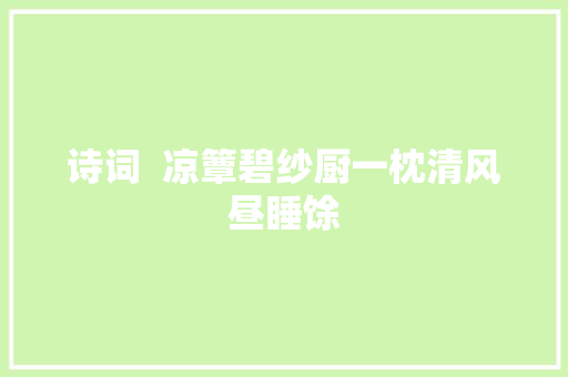 诗词  凉簟碧纱厨一枕清风昼睡馀