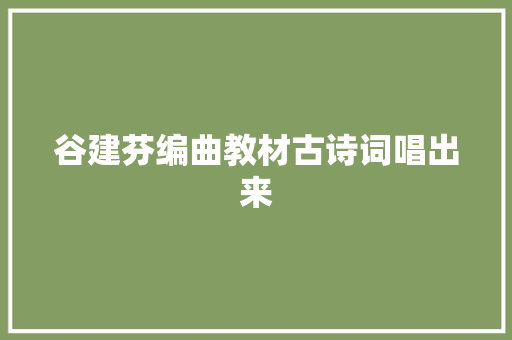 谷建芬编曲教材古诗词唱出来