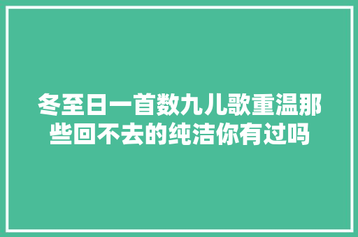 冬至日一首数九儿歌重温那些回不去的纯洁你有过吗