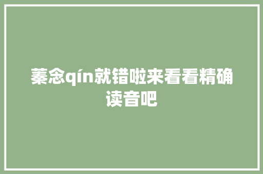 蓁念qín就错啦来看看精确读音吧