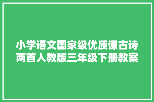 小学语文国家级优质课古诗两首人教版三年级下册教案视频课件