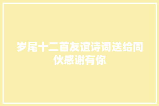 岁尾十二首友谊诗词送给同伙感谢有你