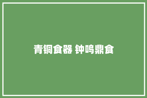 青铜食器 钟鸣鼎食
