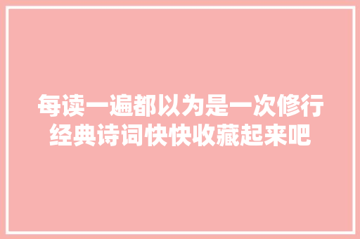 每读一遍都以为是一次修行经典诗词快快收藏起来吧