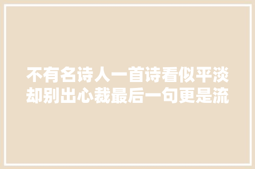 不有名诗人一首诗看似平淡却别出心裁最后一句更是流传千年