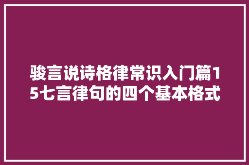 骏言说诗格律常识入门篇15七言律句的四个基本格式