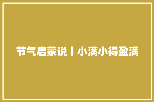 节气启蒙说丨小满小得盈满