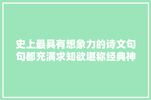 史上最具有想象力的诗文句句都充满求知欲堪称经典神作