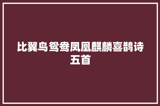 比翼鸟鸳鸯凤凰麒麟喜鹊诗五首
