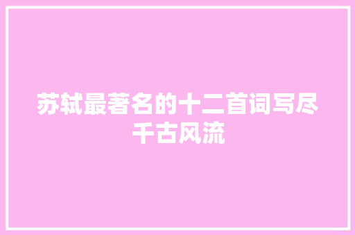 苏轼最著名的十二首词写尽千古风流