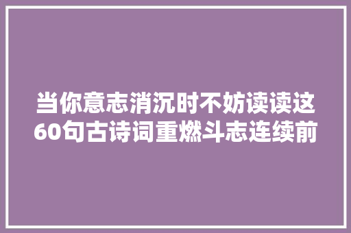 当你意志消沉时不妨读读这60句古诗词重燃斗志连续前行