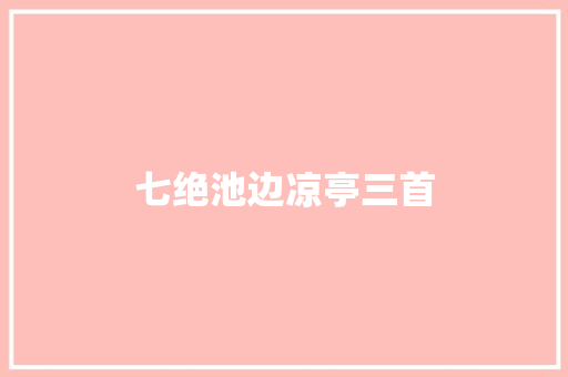 七绝池边凉亭三首
