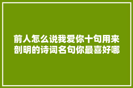 前人怎么说我爱你十句用来剖明的诗词名句你最喜好哪句