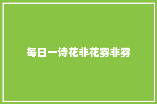 每日一诗花非花雾非雾