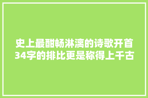 史上最酣畅淋漓的诗歌开首34字的排比更是称得上千古名句