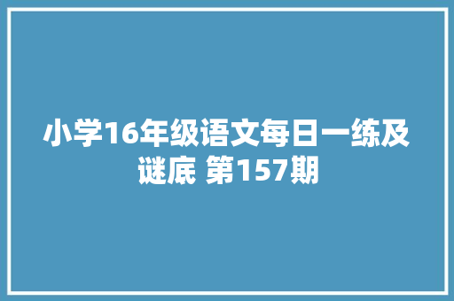 小学16年级语文每日一练及谜底 第157期