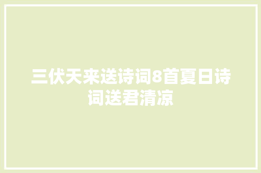 三伏天来送诗词8首夏日诗词送君清凉