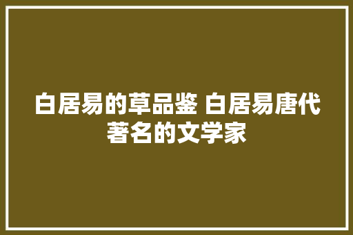 白居易的草品鉴 白居易唐代著名的文学家