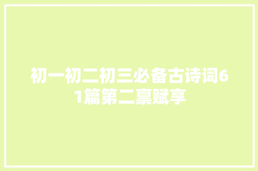 初一初二初三必备古诗词61篇第二禀赋享