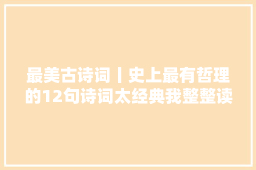 最美古诗词丨史上最有哲理的12句诗词太经典我整整读了100遍