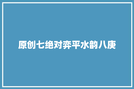 原创七绝对弈平水韵八庚