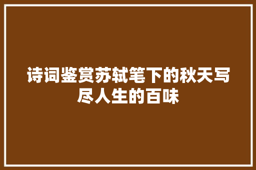 诗词鉴赏苏轼笔下的秋天写尽人生的百味