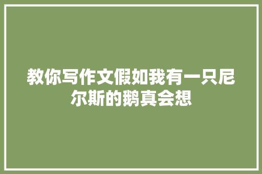 教你写作文假如我有一只尼尔斯的鹅真会想