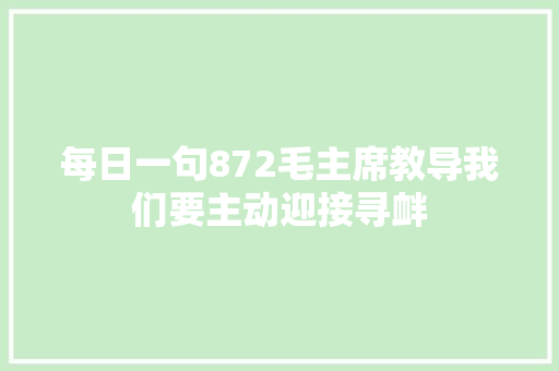 每日一句872毛主席教导我们要主动迎接寻衅