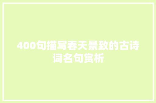 400句描写春天景致的古诗词名句赏析