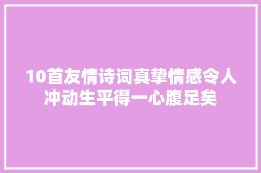 10首友情诗词真挚情感令人冲动生平得一心腹足矣