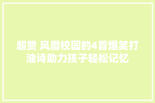 超赞 风靡校园的4首爆笑打油诗助力孩子轻松记忆