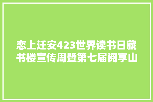 恋上迁安423世界读书日藏书楼宣传周暨第七届阅享山乡读书活动启动典礼成功举办