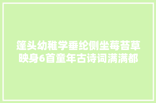 篷头幼稚学垂纶侧坐莓苔草映身6首童年古诗词满满都是回忆