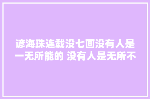 谚海珠连载没七画没有人是一无所能的 没有人是无所不能的