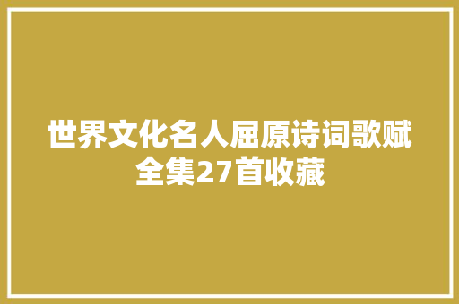 世界文化名人屈原诗词歌赋全集27首收藏