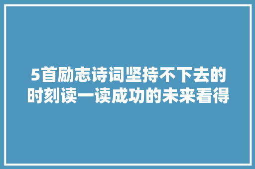 5首励志诗词坚持不下去的时刻读一读成功的未来看得见