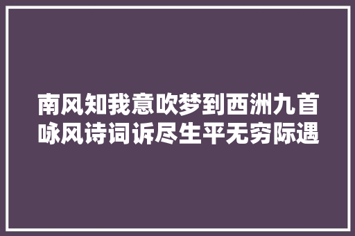 南风知我意吹梦到西洲九首咏风诗词诉尽生平无穷际遇