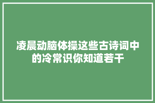 凌晨动脑体操这些古诗词中的冷常识你知道若干